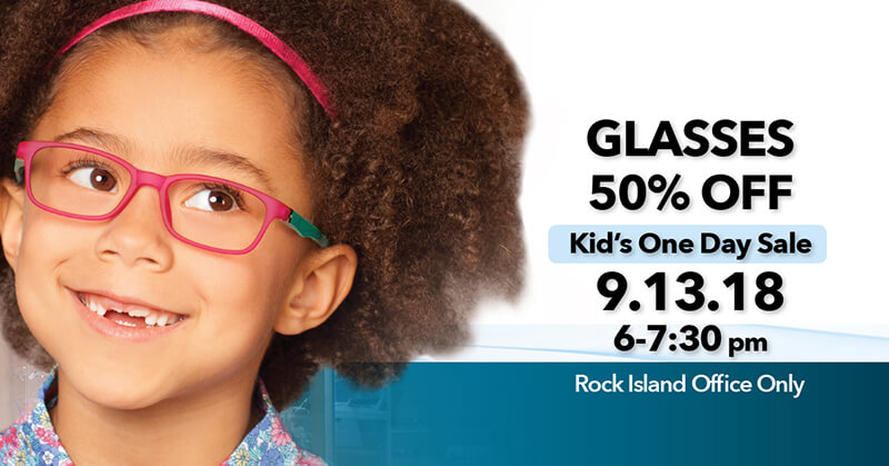 Glasses 50% Off Kid's One Day Sale September 13, 2018 6-7:30pm Rock Island Office Only 